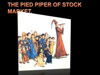 THE PIED PIPER OF STOCK MARKET.
