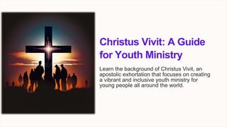Christus Vivit: A Guide
for Youth Ministry
Learn the background of Christus Vivit, an
apostolic exhortation that focuses on creating
a vibrant and inclusive youth ministry for
young people all around the world.
 