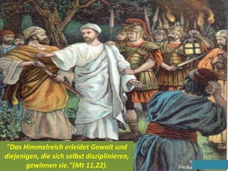 .
"Das Himmelreich erleidet Gewalt und
diejenigen, die sich selbst disziplinieren,
gewinnen sie."(Mt 11,22).
 