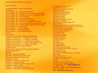 LIST OF PRESENTATIONS IN ENGLISH
Revised 30-9-2021
Advent and Christmas – time of hope and peace
All Souls Day
Amoris Laetitia – ch 1 – In the Light of the Word
Amoris Laetitia – ch 2 – The Experiences and Challenges of Families
Amoris Laetitia – ch 3 - Looking to Jesus, the Vocation of the Family
Amoris Laetitia – ch 4 - Love in Marriage
Amoris Laetitia – ch 5 – Love made Fruitfuol
Amoris Laetitia – ch 6 – Some Pastoral Perspectives
Amoris Laetitia – ch 7 – Towards a better education of children
Amoris Laetitia – ch 8 – Accompanying, discerning and integrating weaknwss
Amoris Laetitia – ch 9 – The Spirituality of Marriage and the Family
Beloved Amazon 1ª – A Social Dream
Beloved Amazon 2 - A Cultural Dream
Beloved Amazon 3 – An Ecological Dream
Beloved Amazon 4 - An Ecclesiastical Dream
Carnival
Christ is Alive
Familiaris Consortio (FC) 1 – Church and Family today
Familiaris Consortio (FC) 2 - God’s plan for the family
Familiaris Consortio (FC) 3 – 1 – family as a Community
Familiaris Consortio (FC) 3 – 2 – serving life and education
Familiaris Consortio (FC) 3 – 3 – mission of the family in society
Familiaris Consortio (FC) 3 – 4 - Family in the Church
Familiaris Consortio (FC) 4 Pastoral familiar
Football in Spain
Haurietis aquas – devotion to the Sacred Heart by Pius XII
Holidays and Holy Days
Holy Spirit
Holy Week – drawings for children
Holy Week – glmjpses of the last hours of JC
Inauguration of President Donald Trump
Juno explores Jupiter
Laudato si 1 – care for the common home
Laudato si 2 – Gospel of creation
Laudato si 3 – Human roots of the ecological crisis
Laudato si 4 – integral ecology
Laudato si 5 – lines of approach and action
Laudato si 6 – Education y Ecological Spirituality
Love and Marriage 12,3,4,5,6,7,8,9
Lumen Fidei – ch 1,2,3,4
Martyrs of North America and Canada
Medjugore Pilgrimage
Misericordiae Vultus in English
Mother Teresa of Calcuta – Saint
Pope Franciss in Thailand
Pope Francis in Japan
Pope Francis in Sweden
Pope Francis in Hungary, Slovaquia
Pope Francis in America
Pope Francis in the WYD in Poland 2016
Querida Amazonia
Resurrection of Jesus Christ –according to the Gospels
Russian Revolution and Communismo 3 civil war 1918.1921
Russian Revolution and Communism 1
Russian Revolution and Communismo 2
Saint Agatha, virgin and martyr
Saint Albert the Great
Saint Anthony of Padua
Saint Elizabeth of Hungary
Saint Francis of Assisi
Saint Ignatius of Loyola
Saint James, apostle
Saint Joseph
Saint Maria Goretti
Saint Martin of Tours
Saint Maximilian Kolbe
Saint Mother Theresa of Calcutta
Saint Jean Baptiste MarieaVianney, Curé of Ars
Saint John of the Cross
Saint Patrick and Ireland
Saints Zachary and Elizabeth, parents of John Baptis
Signs of hope
Sunday – day of the Lord
Thanksgiving – History and Customs
The Body, the cult – (Eucharist)
Valentine
Vocation – mconnor@legionaries.org
Way of the Cross – drawings for children
For commentaries – email – mflynn@legionaries.org
Fb – Martin M Flynn
Donations to - BANCO - 03069 INTESA SANPAOLO SPA
Name – EUR-CA-ASTI
IBAN – IT61Q0306909606100000139493
 