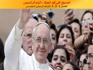 ‫الحياة‬ ‫قيد‬ ‫على‬ ‫المسيح‬
-
‫فرانسيس‬ ‫البابا‬
‫السينودسي‬ ‫الرسولي‬ ‫اإلرشاد‬ - ‫الفصول‬
1،2،3
 