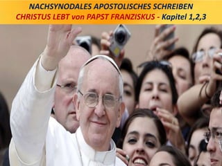 NACHSYNODALES APOSTOLISCHES SCHREIBEN
CHRISTUS LEBT von PAPST FRANZISKUS - Kapitel 1,2,3
 