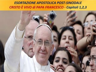 ESORTAZIONE APOSTOLICA POST-SINODALE
CRISTO È VIVO di PAPA FRANCESCO - Capitoli 1,2,3
 