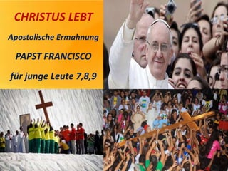 CHRISTUS LEBT
Apostolische Ermahnung
PAPST FRANCISCO
für junge Leute 7,8,9
 