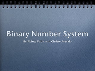 Binary Number System
    By:Abinta Kabir and Christy Arevalo
 