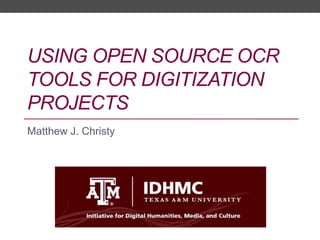 USING OPEN SOURCE OCR
TOOLS FOR DIGITIZATION
PROJECTS
Matthew J. Christy
 