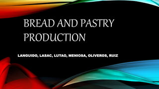 BREAD AND PASTRY
PRODUCTION
LANGUIDO, LASAC, LUTAO, MENIOSA, OLIVEROS, RUIZ
 