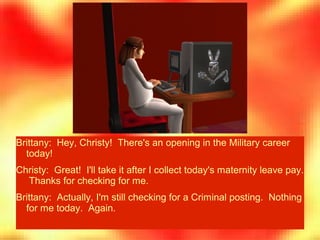 Brittany: Hey, Christy! There's an opening in the Military career
today!
Christy: Great! I'll take it after I collect toda...