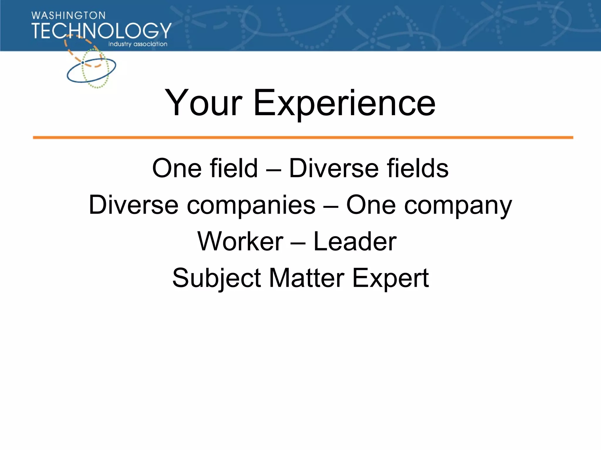 Your Experience One field – Diverse fields Diverse companies – One company Worker – Leader Subject Matter Expert