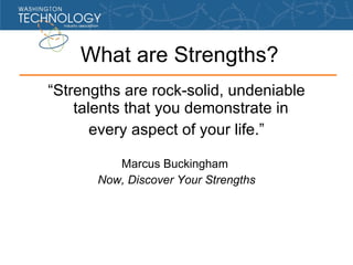 What are Strengths? <ul><li>“ Strengths are rock-solid, undeniable talents that you demonstrate in  </li></ul><ul><li>ever...