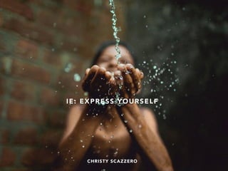 IE: EXPRESS YOURSELF
RESULT #1
CHRISTY SCAZZERO
 