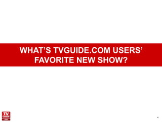 WHAT‟S TVGUIDE.COM USERS‟
  FAVORITE NEW SHOW?




                            4
 