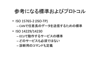  
•  ISO	
  15765-­‐2	
  (ISO-­‐TP)	
  
– CAN 	
  
•  ISO	
  14229/14230	
  
– ECU 	
  
–  	
  
–  	
  
 