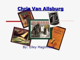 Chris Van Allsburg By: Eiley Maginness 