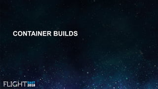 CONTAINER BUILDS
 