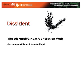 Dissident The Disruptive Next Generation Web Christopher Williams | voodootikigod 