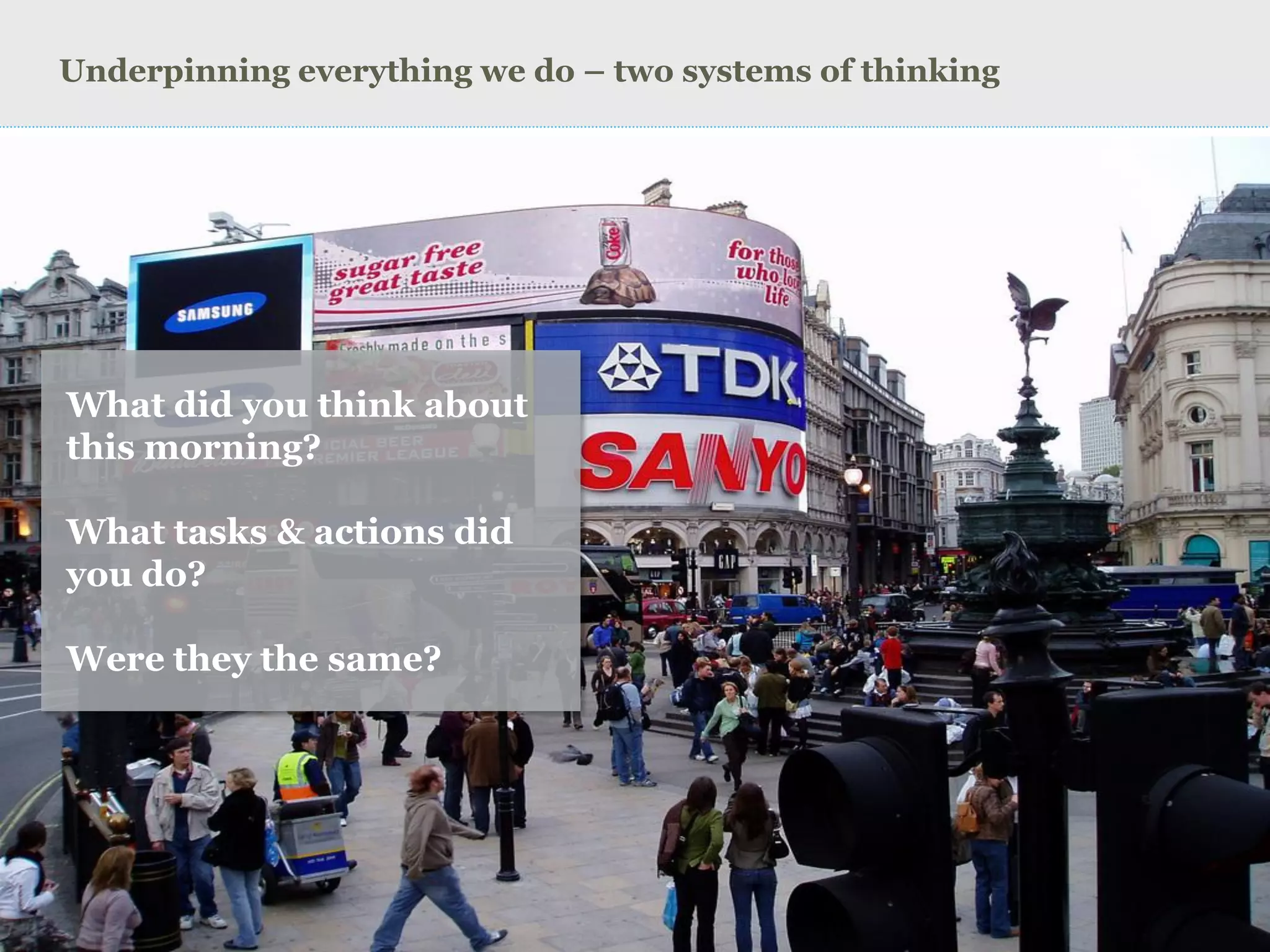 Underpinning everything we do – two systems of thinking 
www.earnest-agency.com 
What did you think about this morning? 
What tasks & actions did you do? 
Were they the same?  