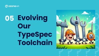 Evolving
Our
TypeSpec
Toolchain
05
 