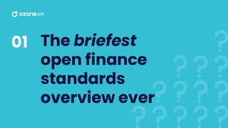 The briefest
open finance
standards
overview ever
01
 