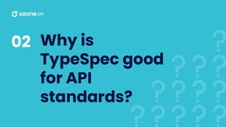 Why is
TypeSpec good
for API
standards?
02
 