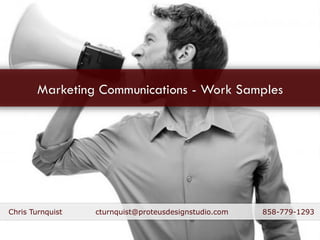 Marketing Communications - Work Samples




Chris Turnquist   cturnquist@proteusdesignstudio.com   858-779-1293
 