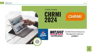 01
CHRMI Certified
CHRMI
2024
CHRMI Certified
Certified Human Resources
Management Indonesia
(CHRMI®)
 