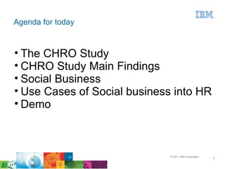 Agenda for today <ul><li>The CHRO Study </li></ul><ul><li>CHRO Study Main Findings </li></ul><ul><li>Social Business </li>...