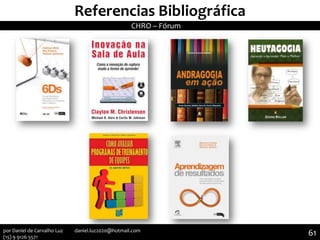 Referencias Bibliográfica
61
CHRO – Fórum
61por Daniel de Carvalho Luz daniel.luz2020@hotmail.com
(15) 9 9126 5571
 