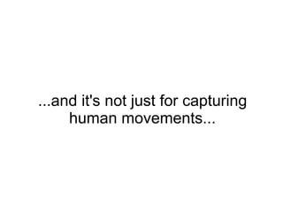 ...and it's not just for capturing human movements... 