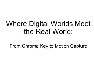 Where Digital Worlds Meet the Real World: From Chroma Key to Motion Capture 