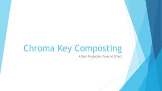 Chroma Key Composting
A Post Production Special Effect
 