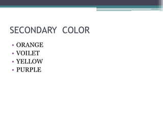 SECONDARY COLOR
•   ORANGE
•   VOILET
•   YELLOW
•   PURPLE
 