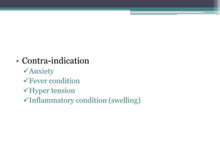 • Contra-indication
 Anxiety
 Fever condition
 Hyper tension
 Inflammatory condition (swelling)
 