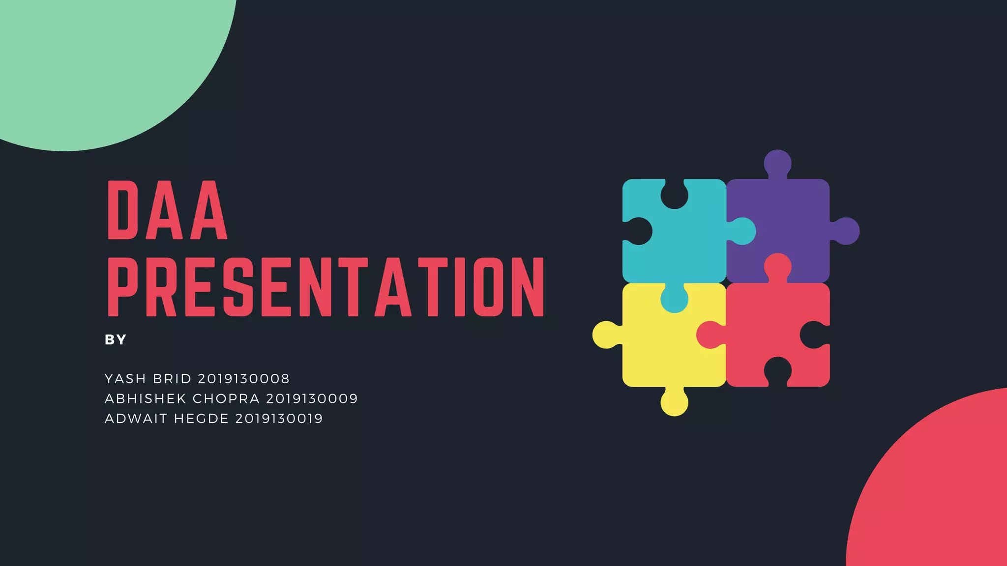 DAA
PRESENTATION
BY
YASH BRID 2019130008
ABHISHEK CHOPRA 2019130009
ADWAIT HEGDE 2019130019
 