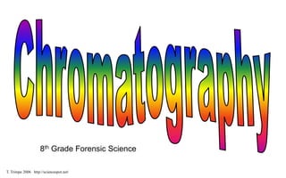Chromatography 8th Grade Forensic Science T. Trimpe 2006   http://sciencespot.net/ 