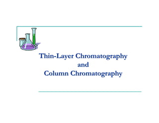 Thin-Layer Chromatography
           and
 Column Chromatography
 