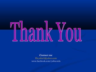 Contact me
  Dr.yahia1@yahoo.com
www.facebook.com/yahia.reda
 