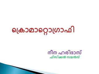 ക്രാമാകറാ്രാഫി 
നീന ഹരിദാസ്‌ 
ഫിസിക്കൽ സയൻസ്‌ 
 