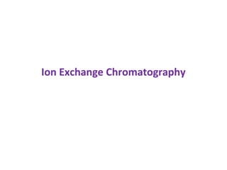 Ion Exchange Chromatography
 