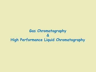 Gas Chromatography
&
High Performance Liquid Chromatography
 