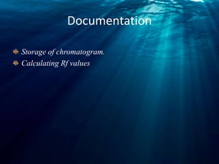 Documentation
Storage of chromatogram.
Calculating Rf values
 