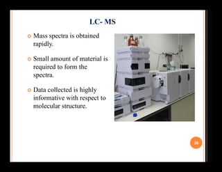  Mass spectra is obtained
rapidly.
 Small amount of material is
required to form the
spectra.
 Data collected is highly...