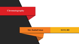 Chromatography
Md. Hadiull Islam SUST, BD
 