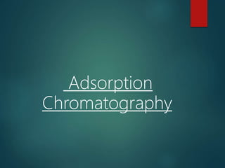 Adsorption
Chromatography
 