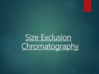 Size Exclusion
Chromatography
 