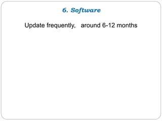 6. Software
Update frequently, around 6-12 months
 