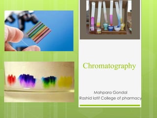Chromatography
Mahpara Gondal
Rashid latif College of pharmacy
 
