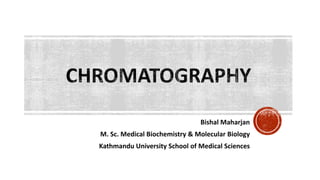 Bishal Maharjan
M. Sc. Medical Biochemistry & Molecular Biology
Kathmandu University School of Medical Sciences
 