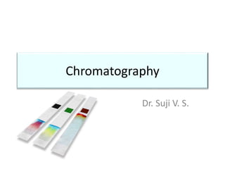 Chromatography
Dr. Suji V. S.
 