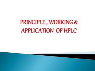 PRINCIPLE , WORKING &
APPLICATION OF HPLC
 
